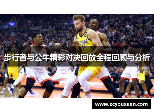 步行者与公牛精彩对决回放全程回顾与分析