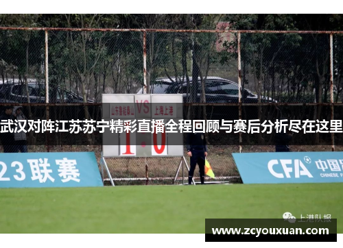 武汉对阵江苏苏宁精彩直播全程回顾与赛后分析尽在这里